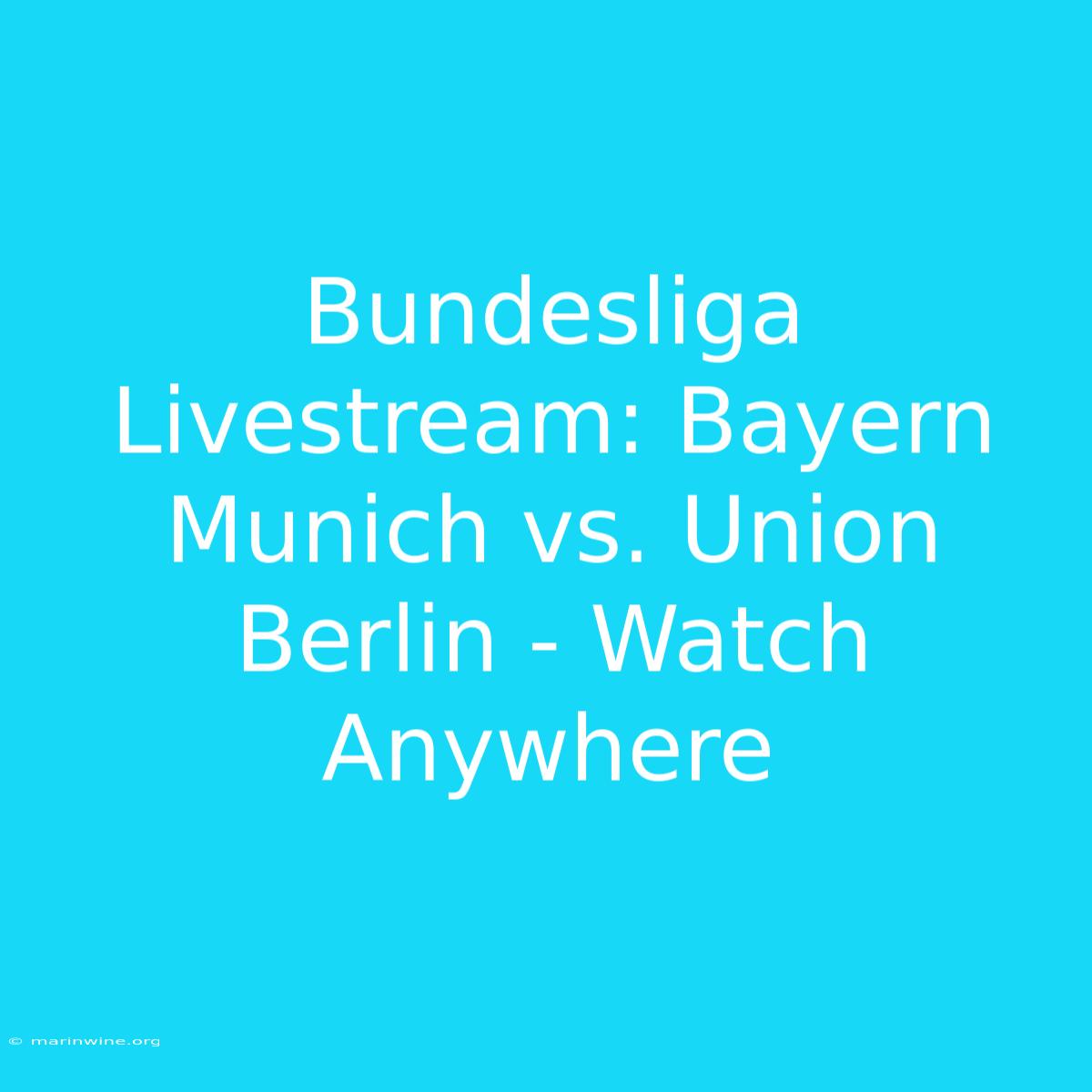 Bundesliga Livestream: Bayern Munich Vs. Union Berlin - Watch Anywhere