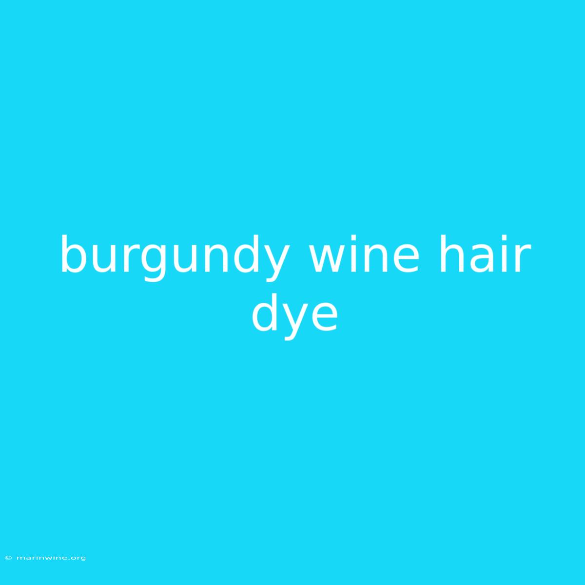 Burgundy Wine Hair Dye