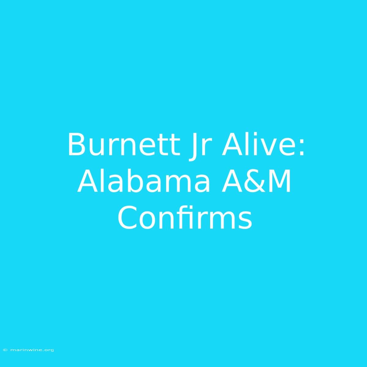 Burnett Jr Alive: Alabama A&M Confirms