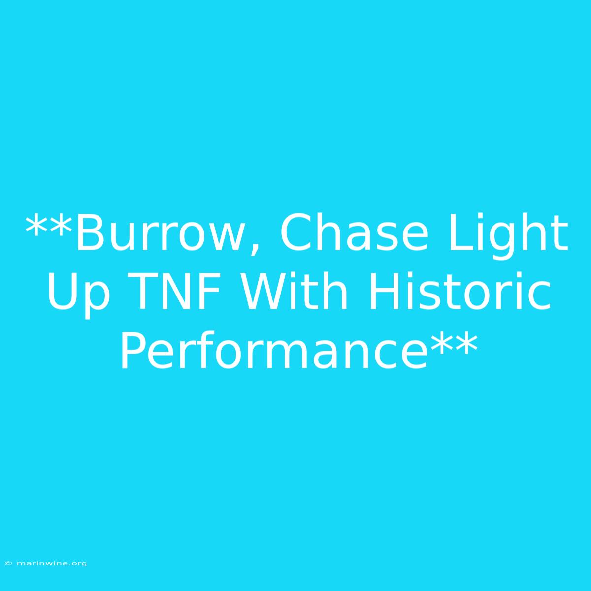 **Burrow, Chase Light Up TNF With Historic Performance** 