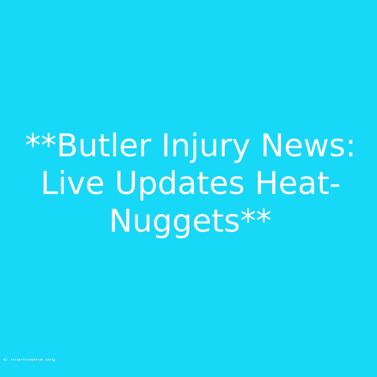 **Butler Injury News: Live Updates Heat-Nuggets**