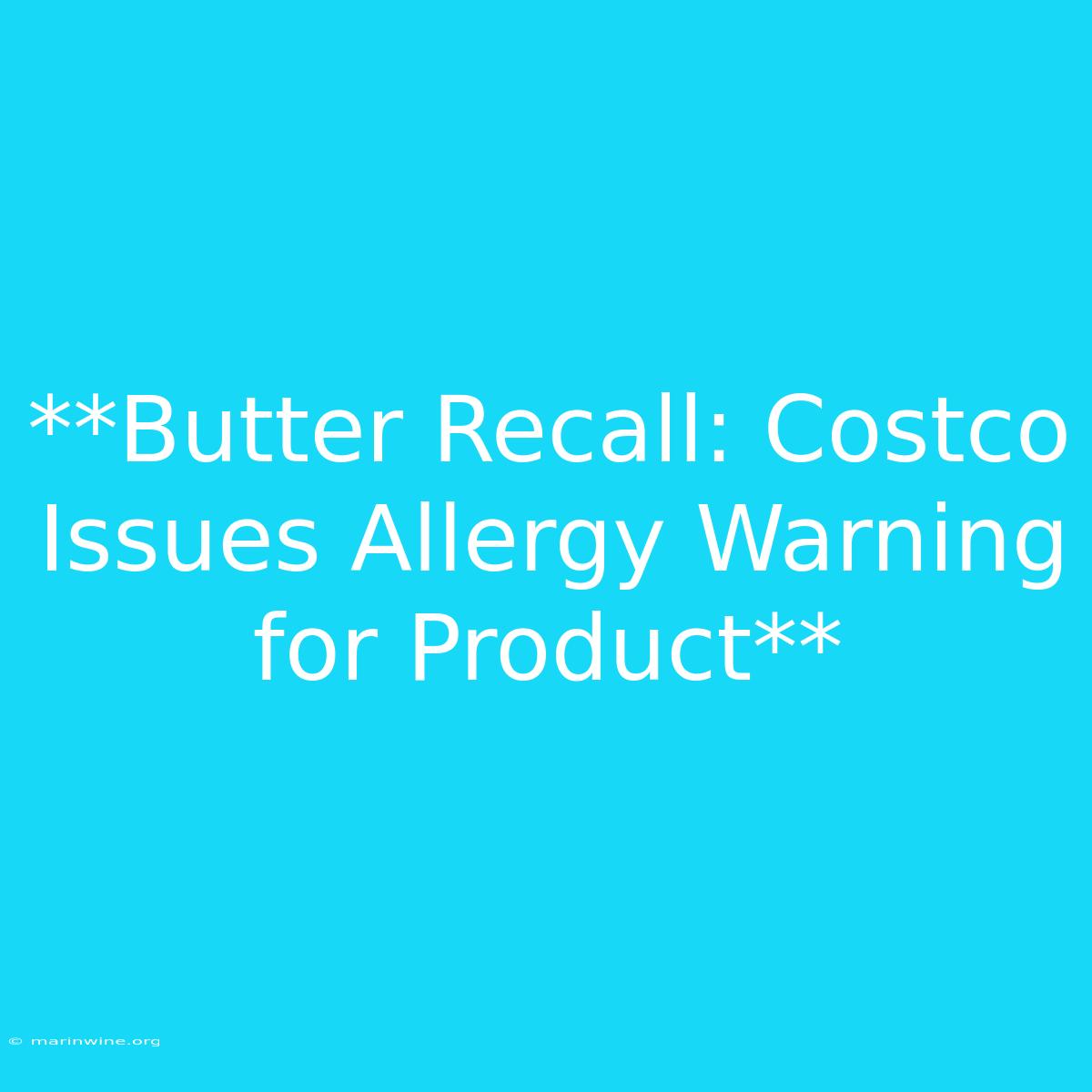 **Butter Recall: Costco Issues Allergy Warning For Product** 