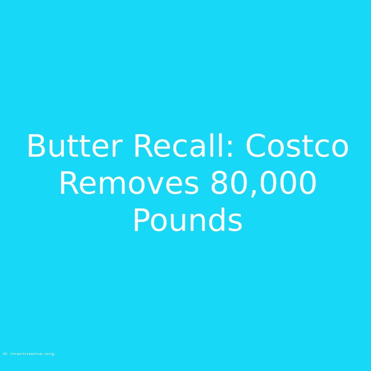 Butter Recall: Costco Removes 80,000 Pounds 