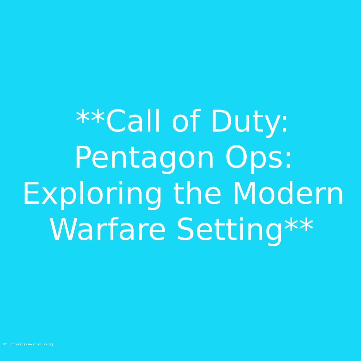 **Call Of Duty: Pentagon Ops: Exploring The Modern Warfare Setting** 