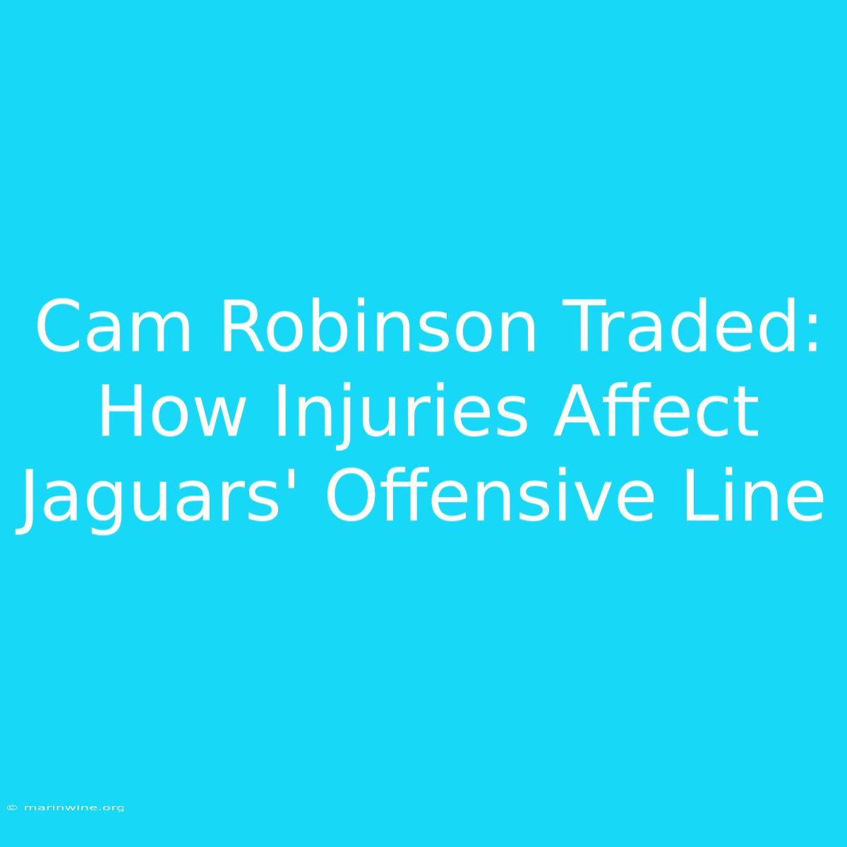 Cam Robinson Traded: How Injuries Affect Jaguars' Offensive Line