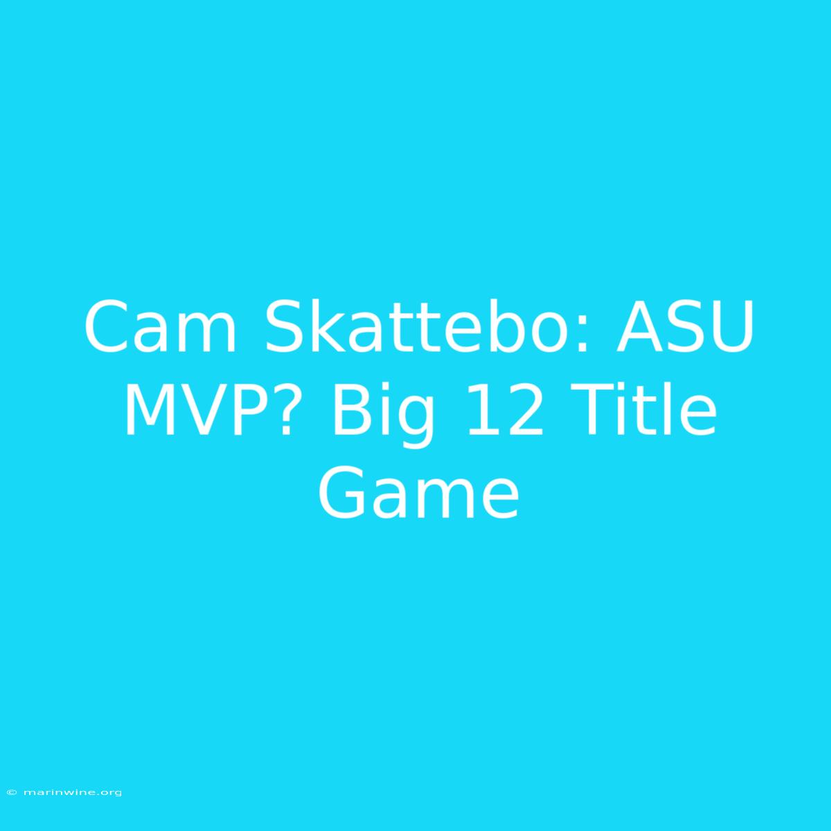 Cam Skattebo: ASU MVP? Big 12 Title Game