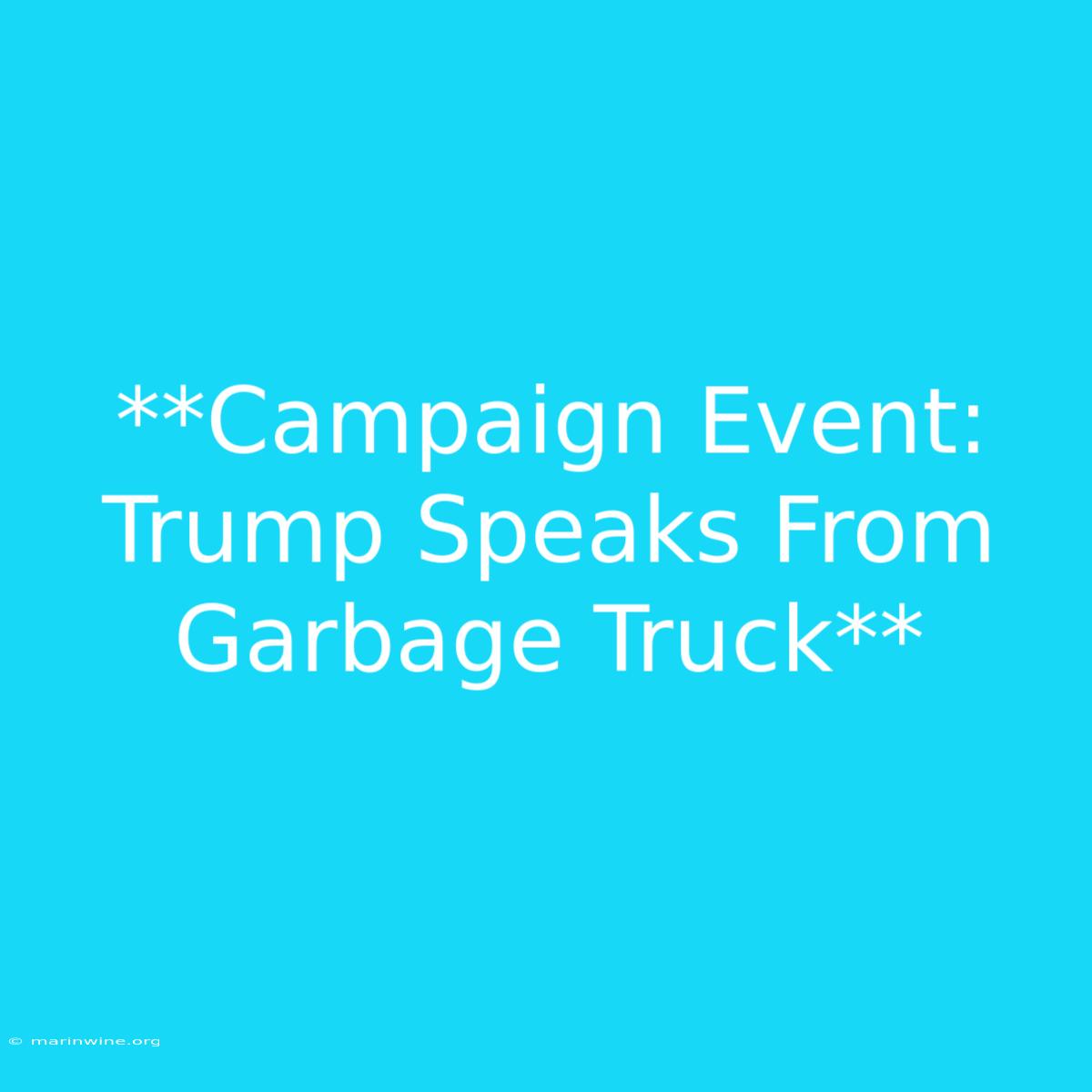 **Campaign Event: Trump Speaks From Garbage Truck** 