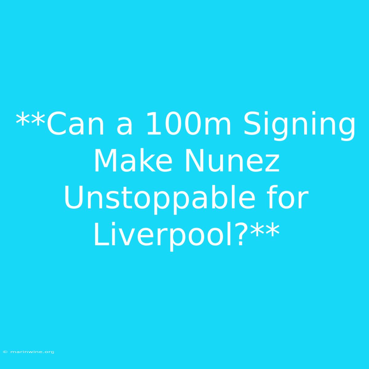 **Can A 100m Signing Make Nunez Unstoppable For Liverpool?**