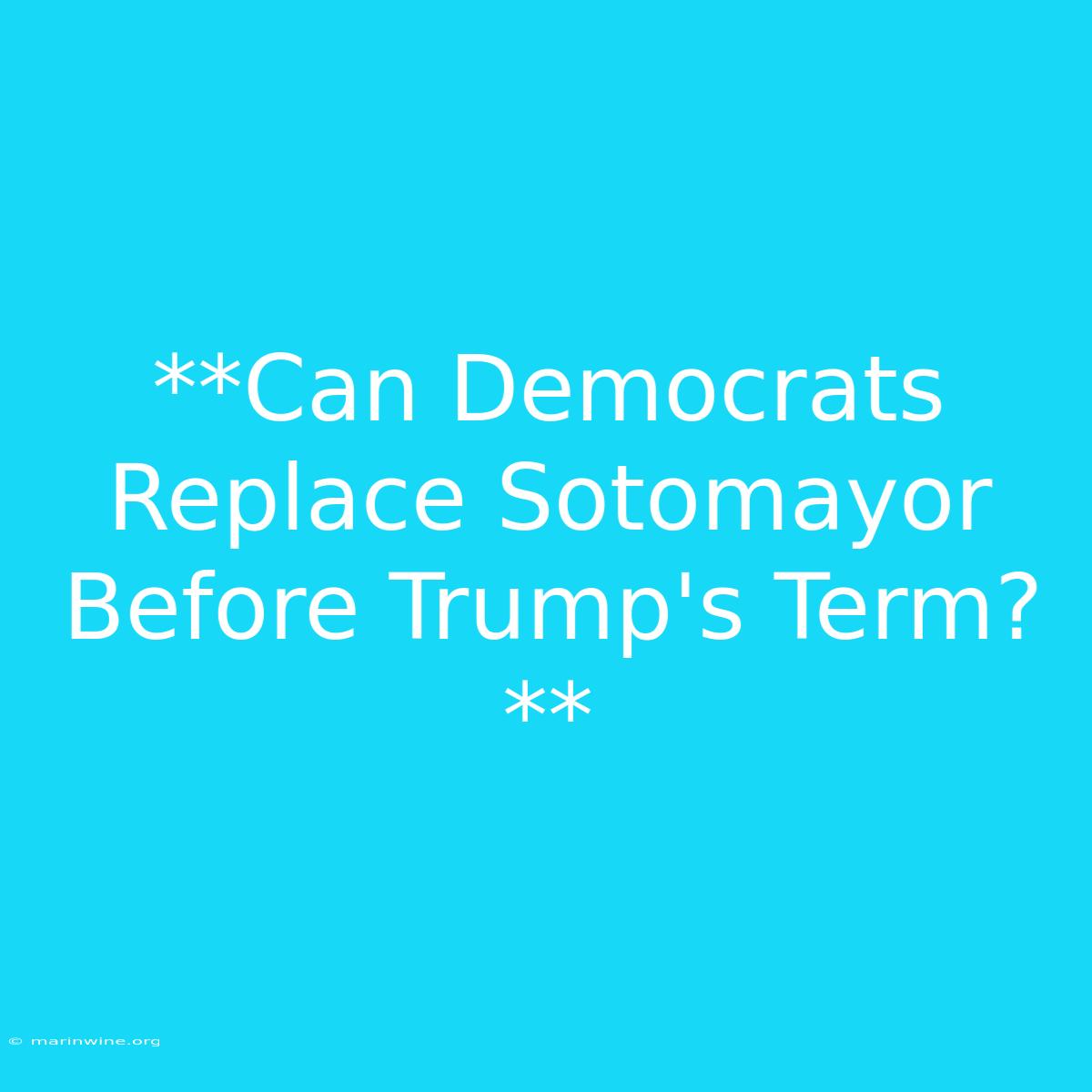 **Can Democrats Replace Sotomayor Before Trump's Term?**