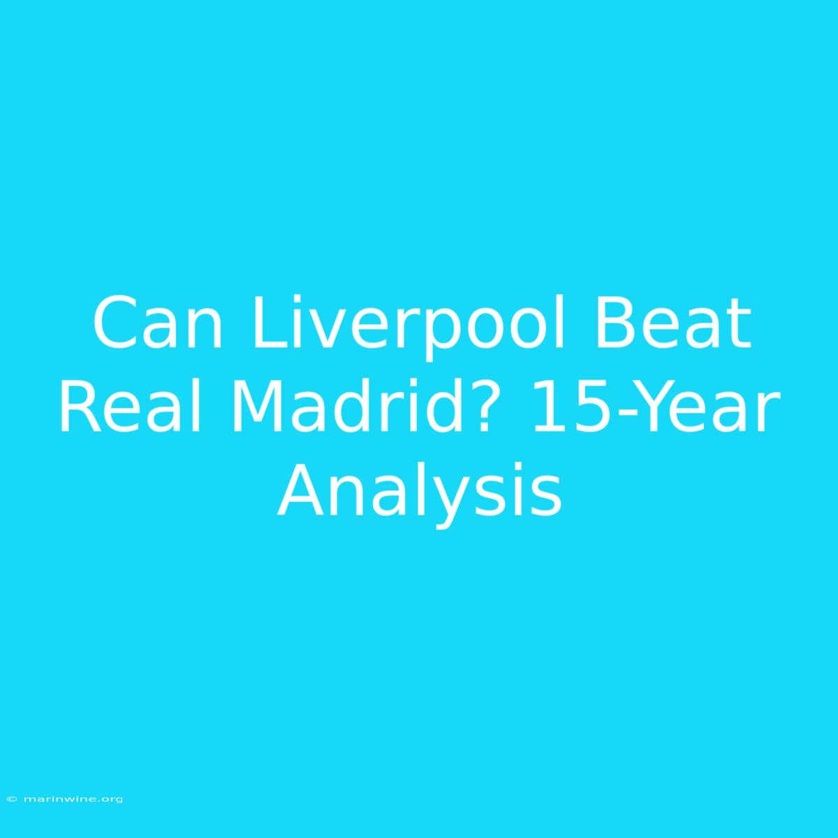 Can Liverpool Beat Real Madrid? 15-Year Analysis