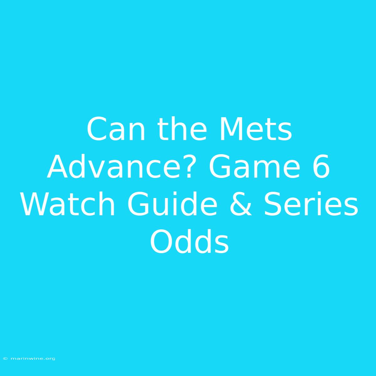 Can The Mets Advance? Game 6 Watch Guide & Series Odds 