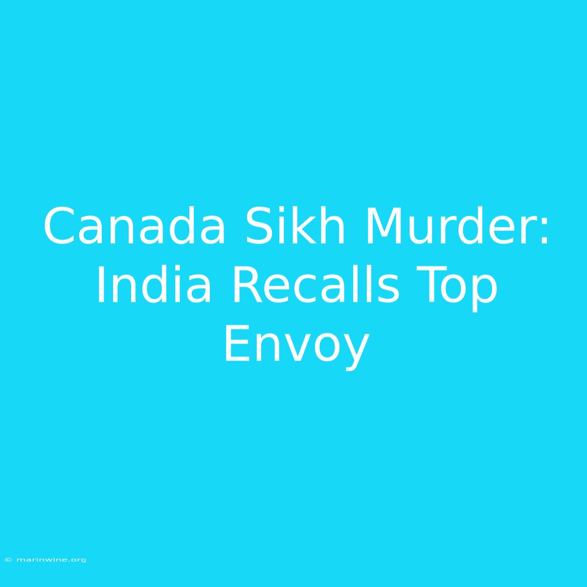 Canada Sikh Murder: India Recalls Top Envoy 