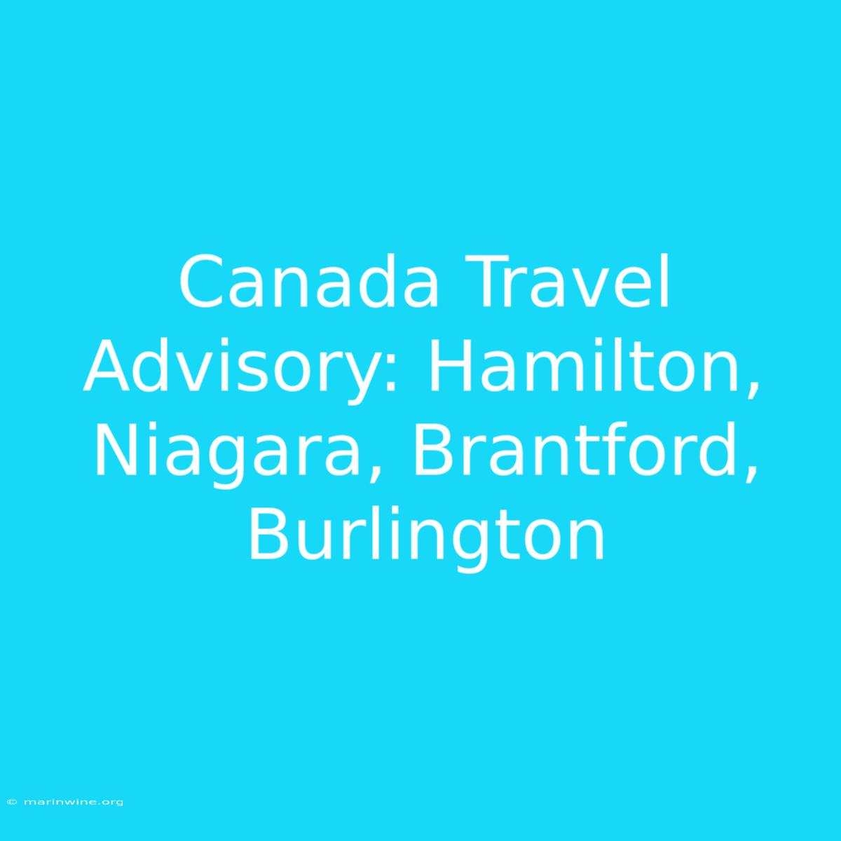 Canada Travel Advisory: Hamilton, Niagara, Brantford, Burlington