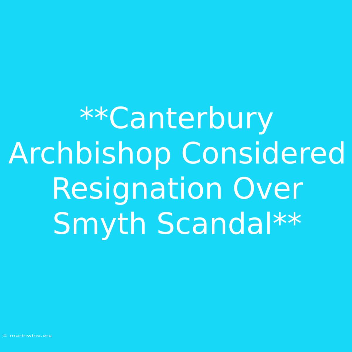 **Canterbury Archbishop Considered Resignation Over Smyth Scandal**