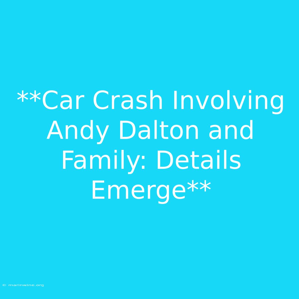 **Car Crash Involving Andy Dalton And Family: Details Emerge**