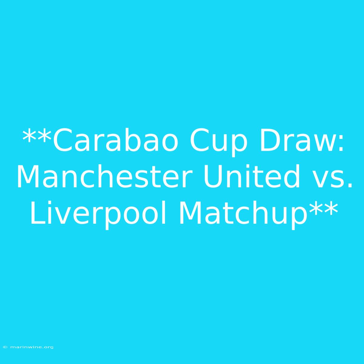 **Carabao Cup Draw: Manchester United Vs. Liverpool Matchup** 