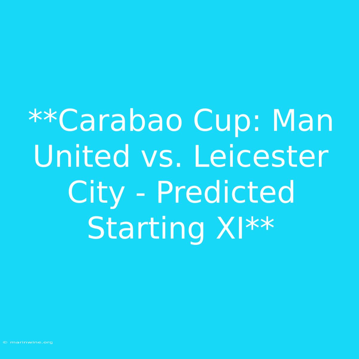 **Carabao Cup: Man United Vs. Leicester City - Predicted Starting XI**