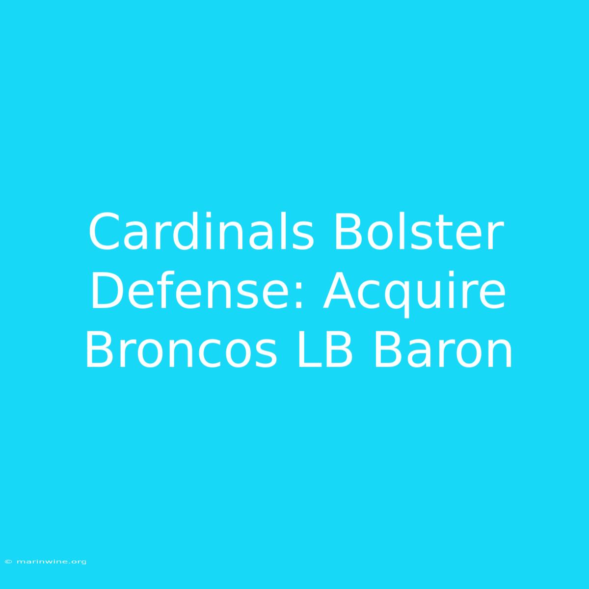 Cardinals Bolster Defense: Acquire Broncos LB Baron