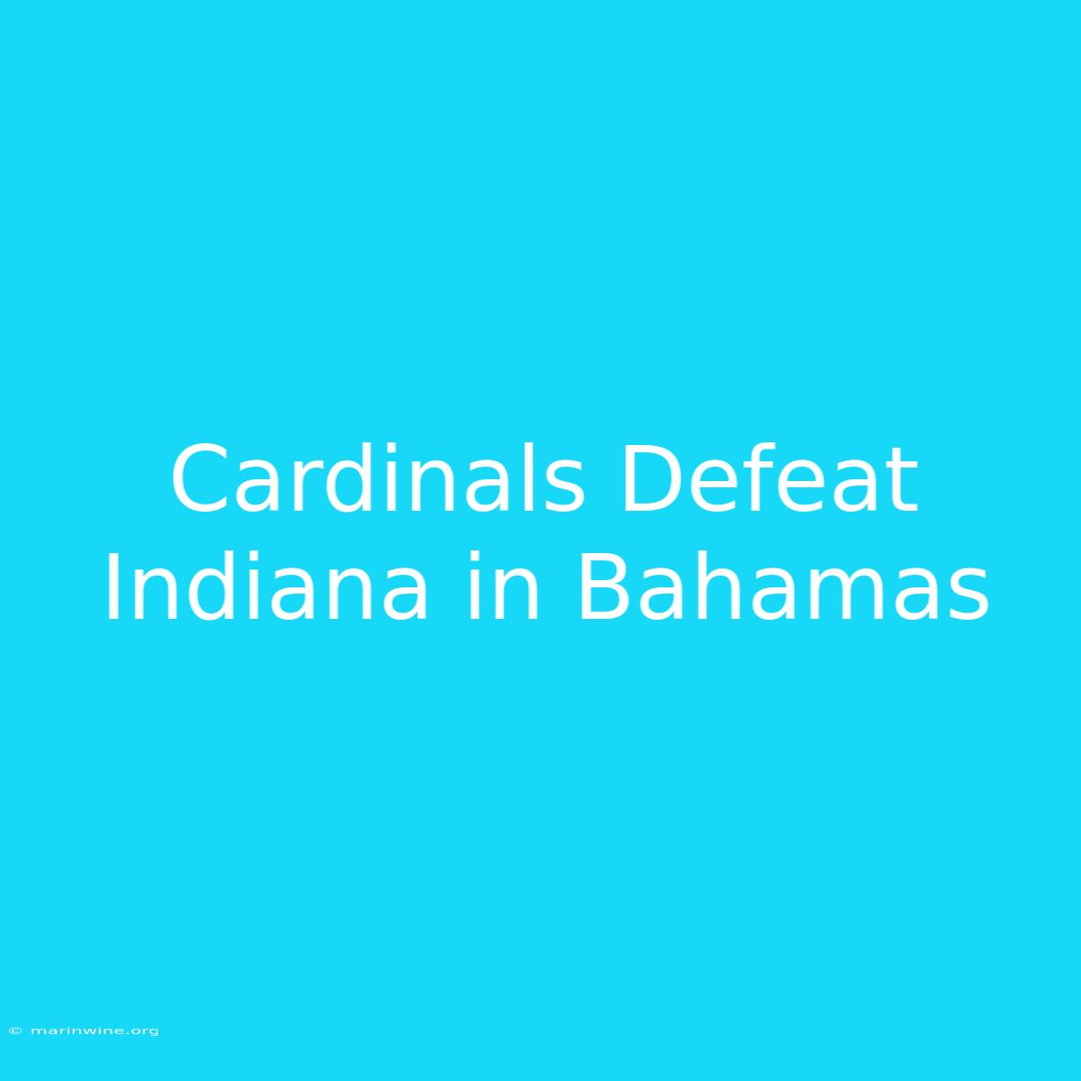 Cardinals Defeat Indiana In Bahamas