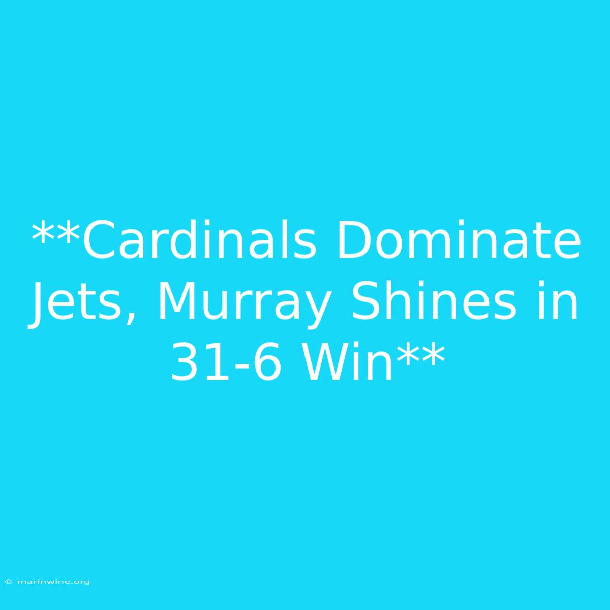 **Cardinals Dominate Jets, Murray Shines In 31-6 Win**