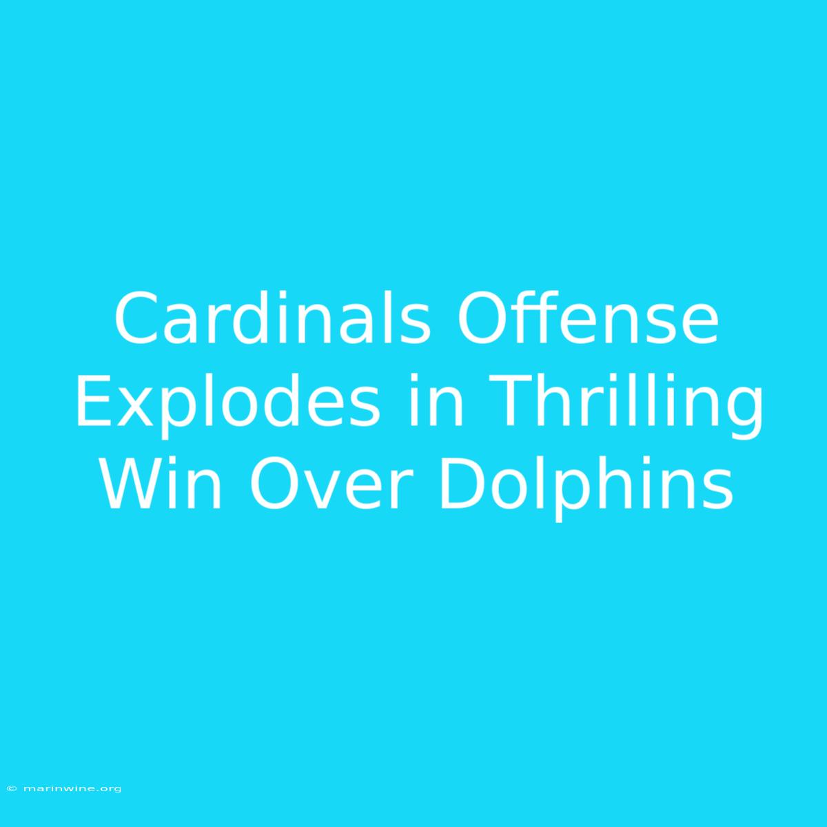 Cardinals Offense Explodes In Thrilling Win Over Dolphins