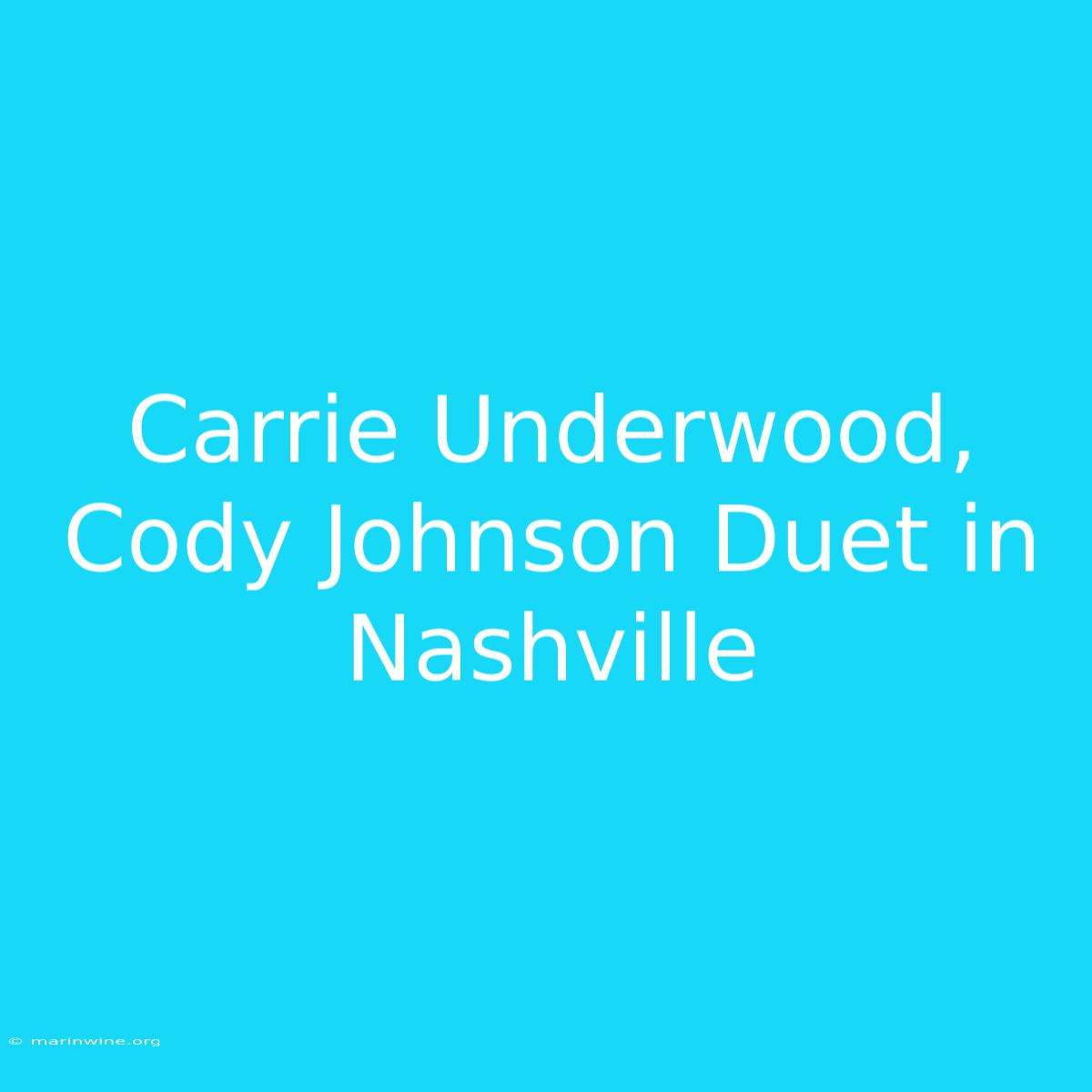 Carrie Underwood, Cody Johnson Duet In Nashville