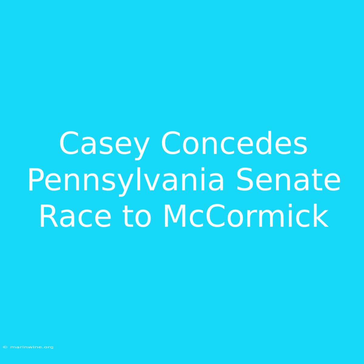 Casey Concedes Pennsylvania Senate Race To McCormick