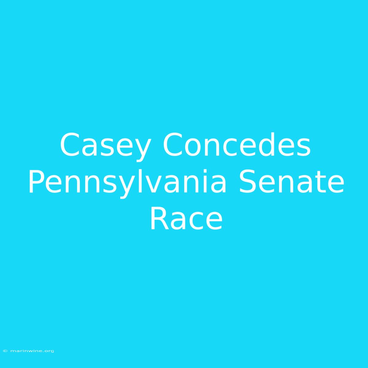 Casey Concedes Pennsylvania Senate Race