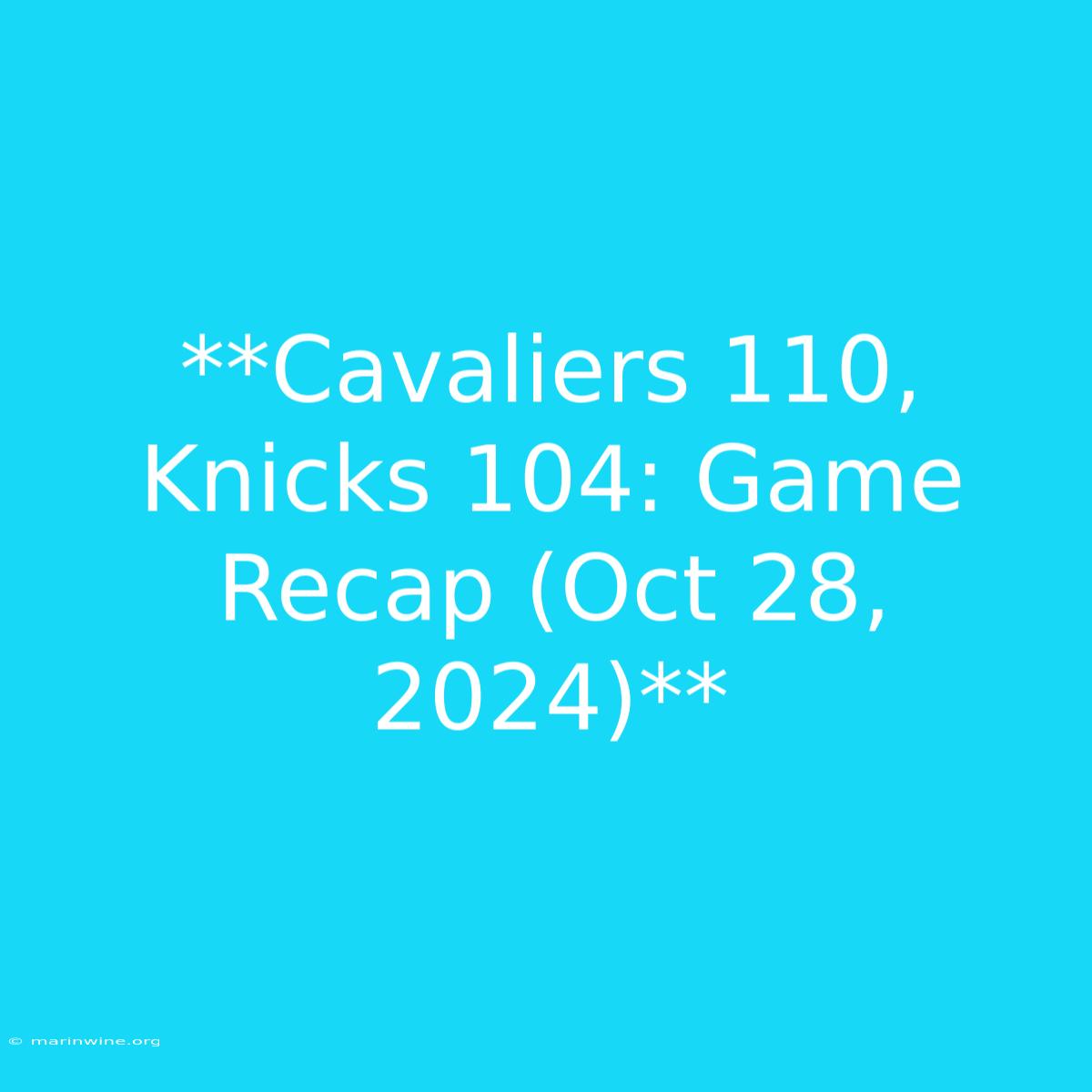 **Cavaliers 110, Knicks 104: Game Recap (Oct 28, 2024)** 