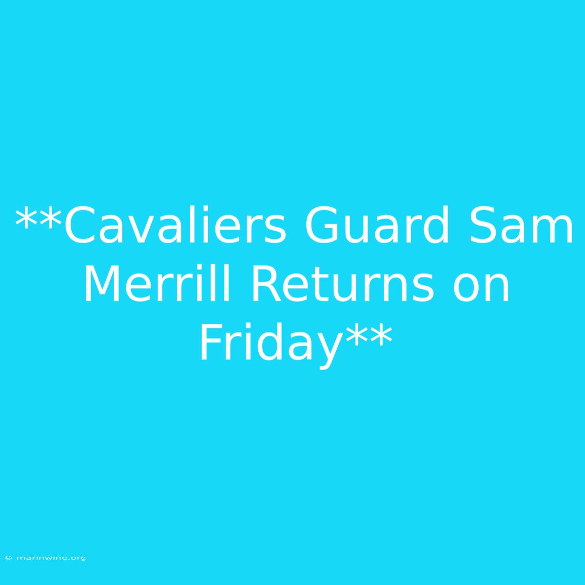 **Cavaliers Guard Sam Merrill Returns On Friday** 