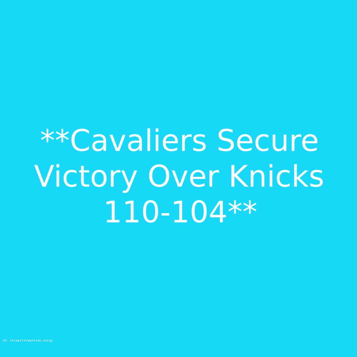 **Cavaliers Secure Victory Over Knicks 110-104** 