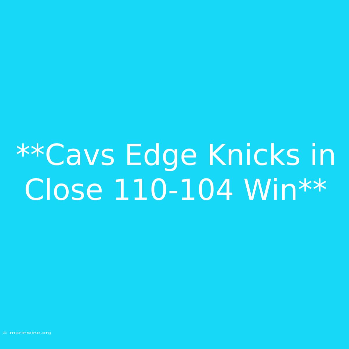 **Cavs Edge Knicks In Close 110-104 Win** 