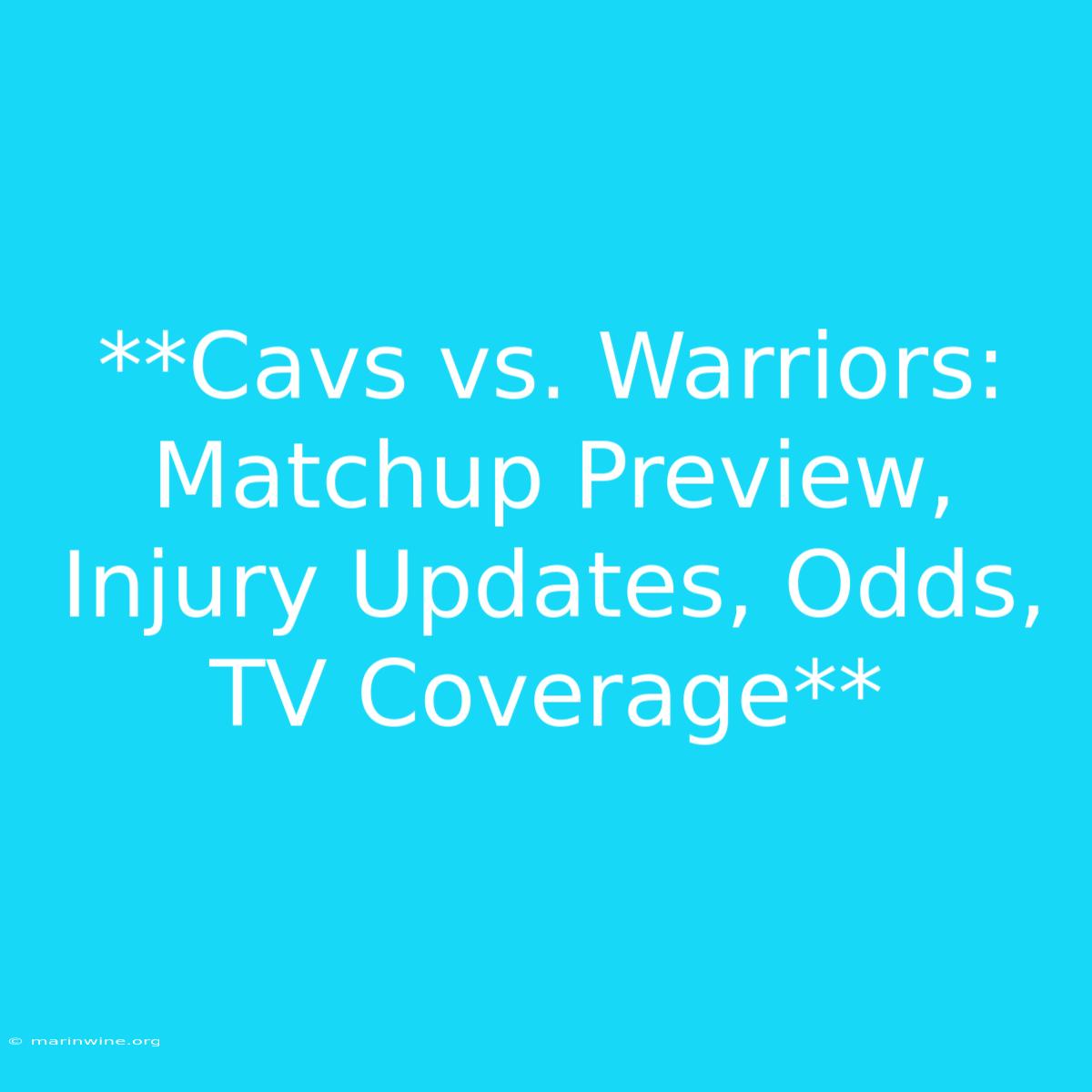 **Cavs Vs. Warriors: Matchup Preview, Injury Updates, Odds, TV Coverage**