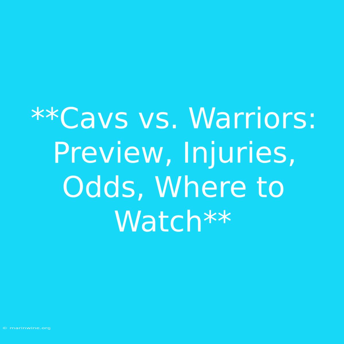 **Cavs Vs. Warriors:  Preview, Injuries, Odds, Where To Watch** 