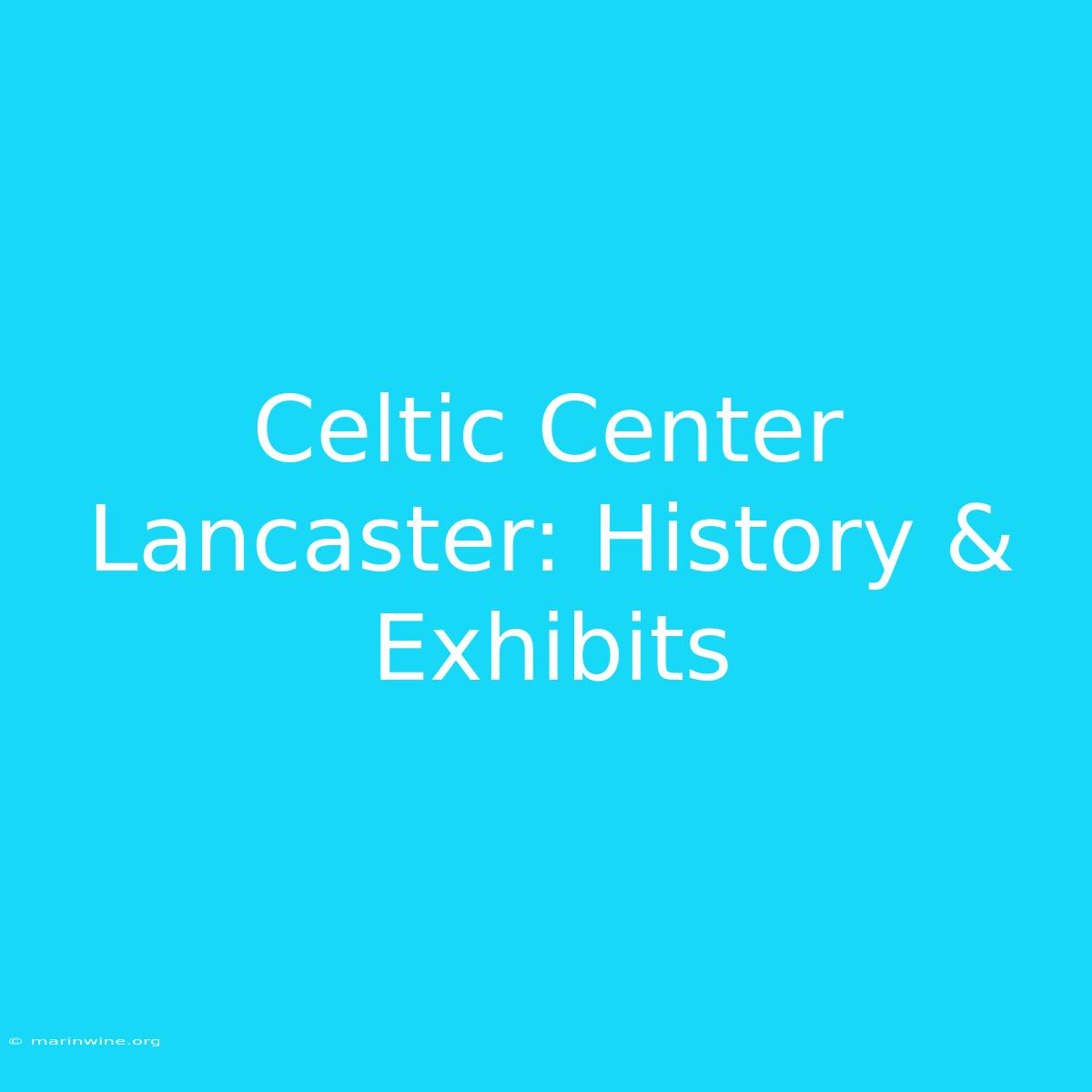 Celtic Center Lancaster: History & Exhibits