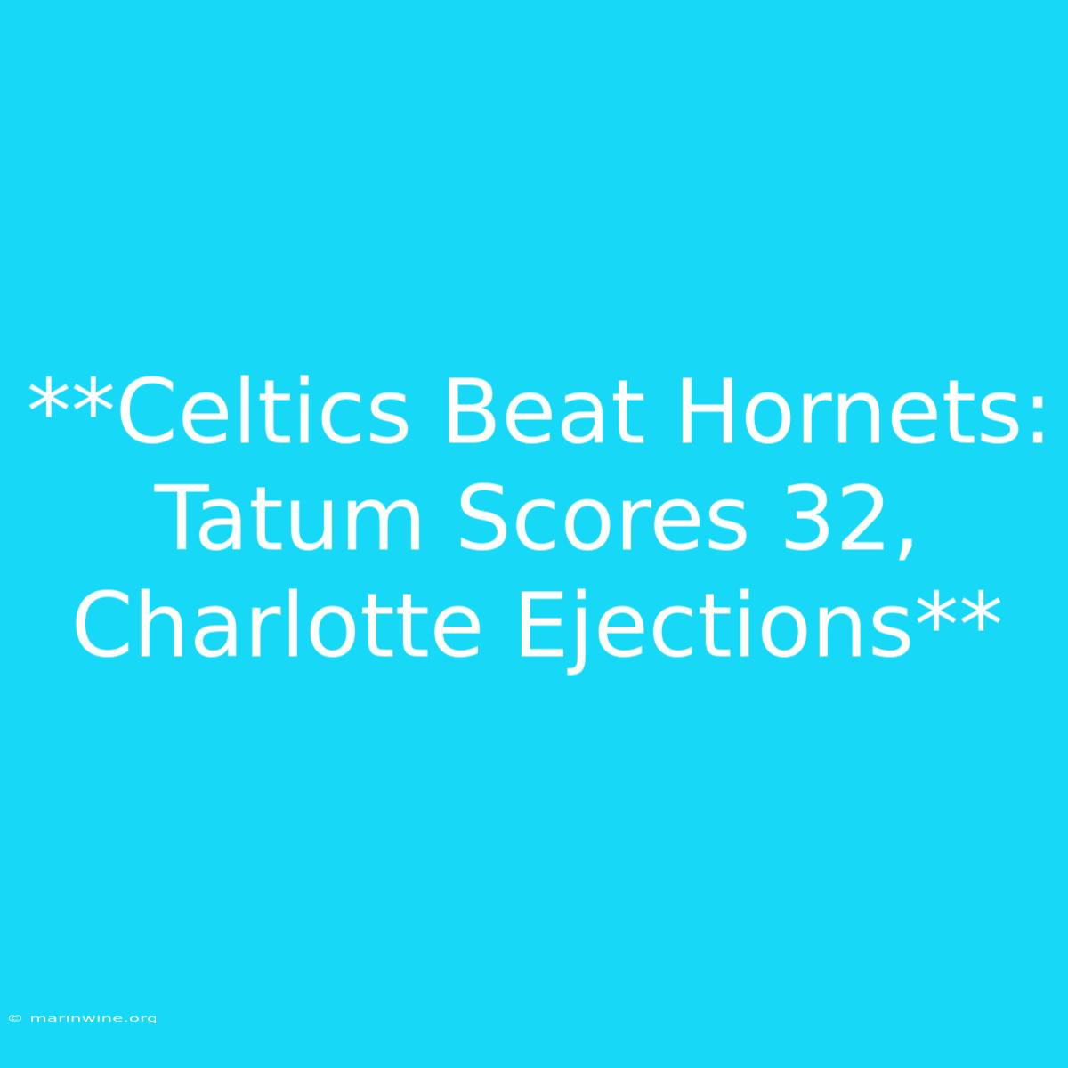 **Celtics Beat Hornets: Tatum Scores 32, Charlotte Ejections**