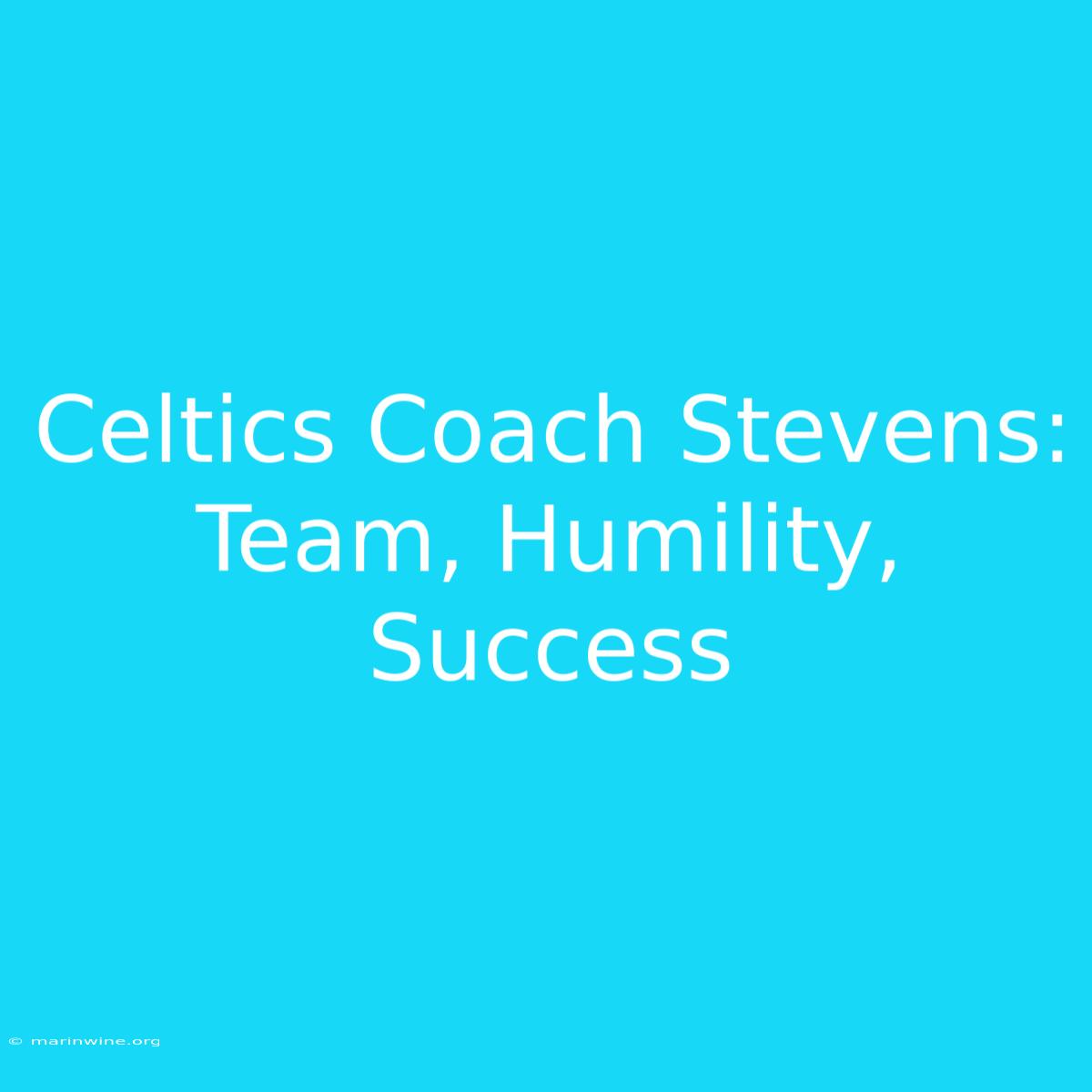 Celtics Coach Stevens: Team, Humility, Success