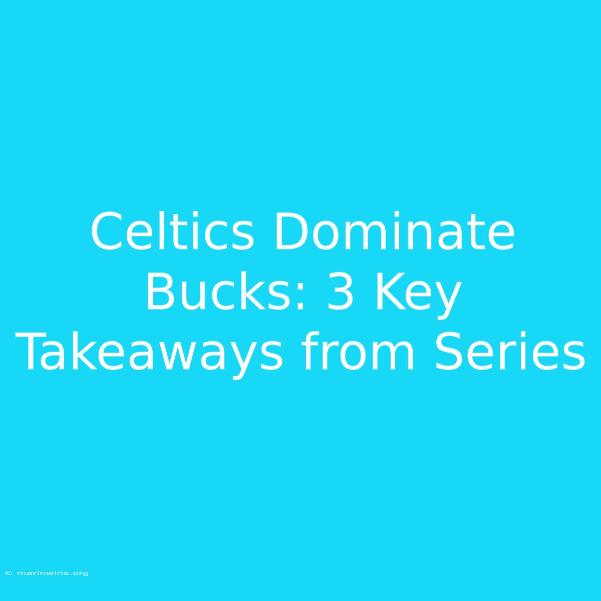 Celtics Dominate Bucks: 3 Key Takeaways From Series