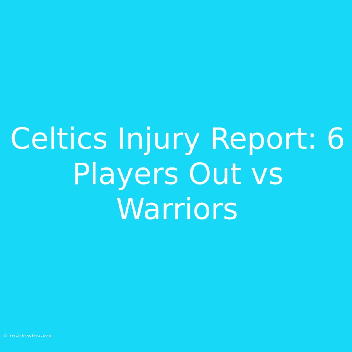 Celtics Injury Report: 6 Players Out Vs Warriors