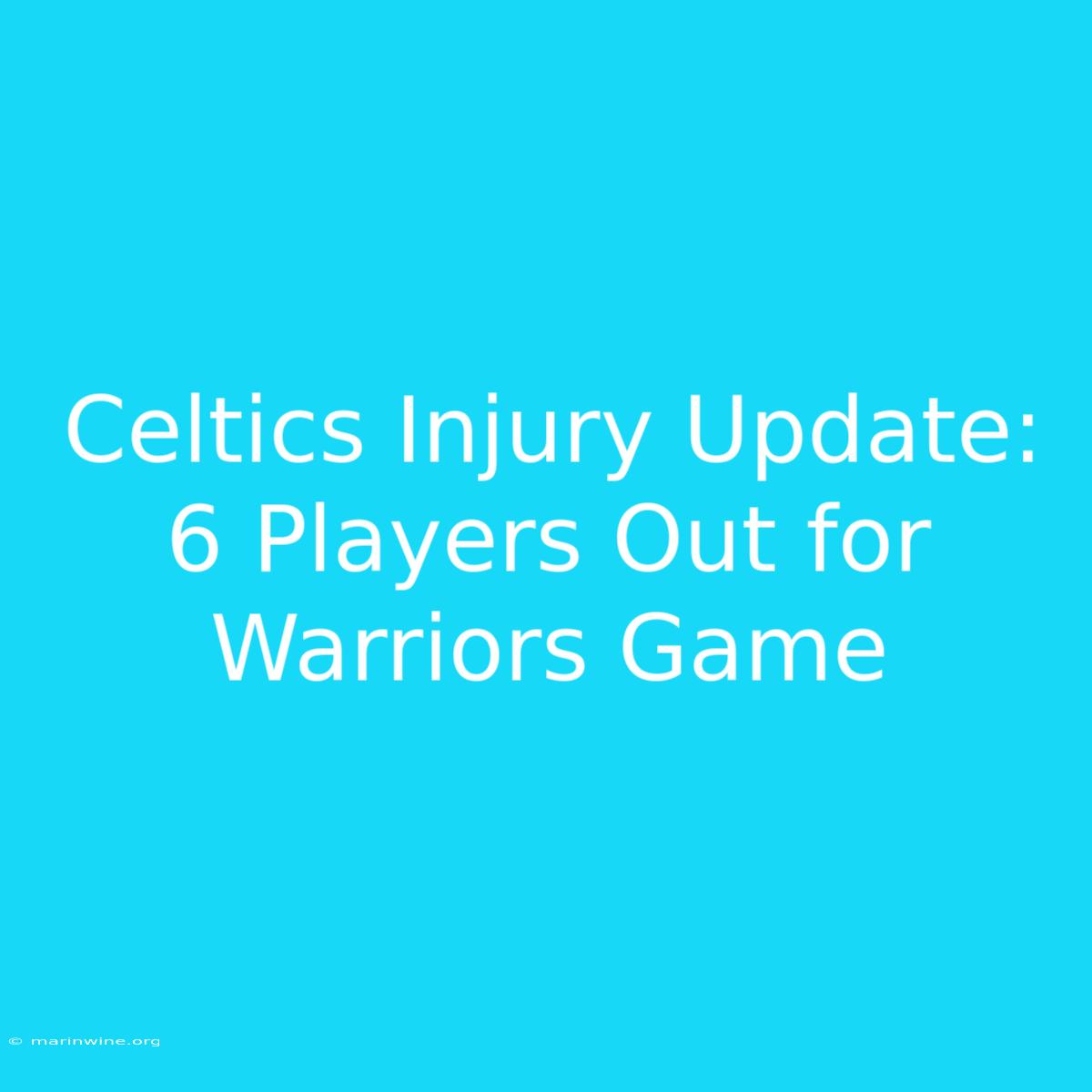 Celtics Injury Update: 6 Players Out For Warriors Game 