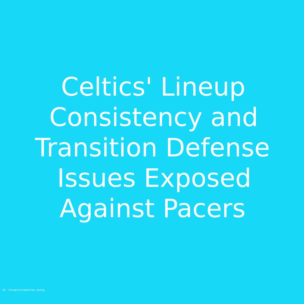 Celtics' Lineup Consistency And Transition Defense Issues Exposed Against Pacers