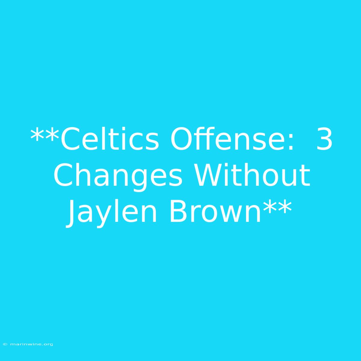 **Celtics Offense:  3 Changes Without Jaylen Brown**