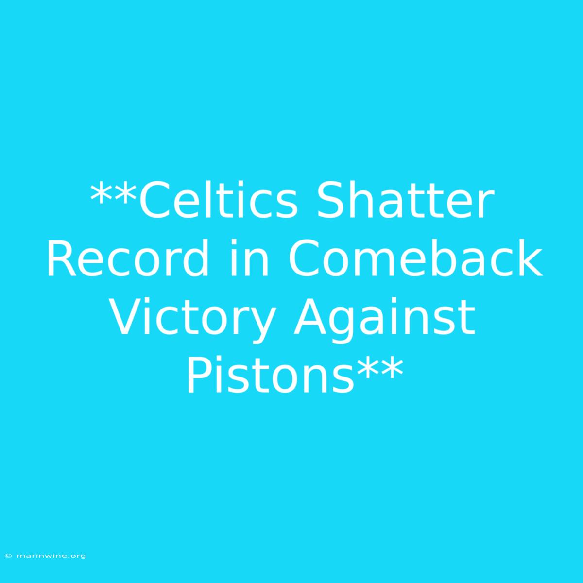 **Celtics Shatter Record In Comeback Victory Against Pistons**