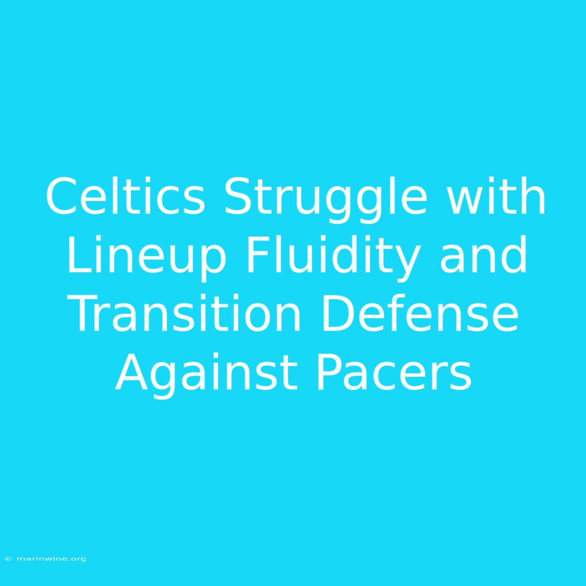 Celtics Struggle With Lineup Fluidity And Transition Defense Against Pacers