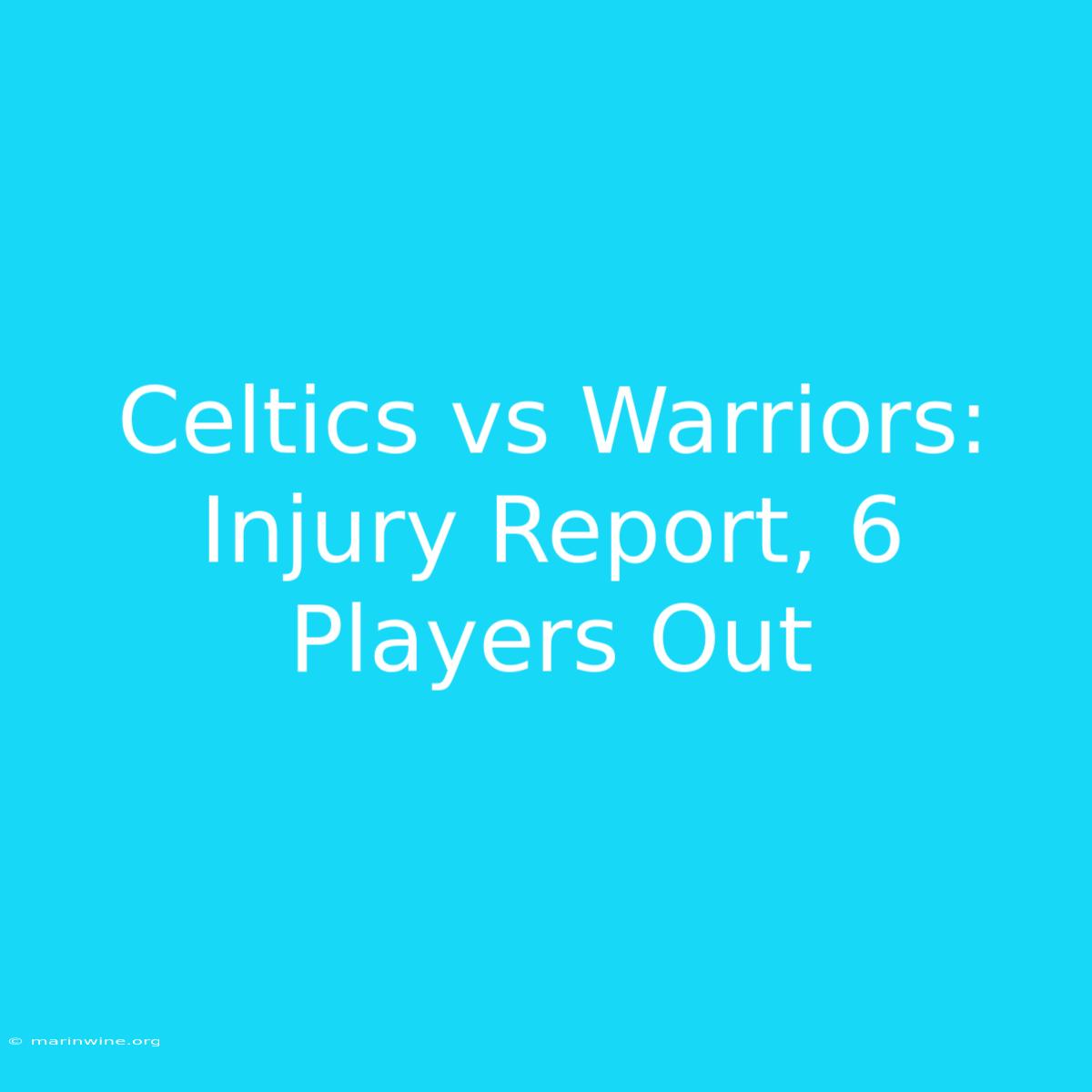 Celtics Vs Warriors: Injury Report, 6 Players Out