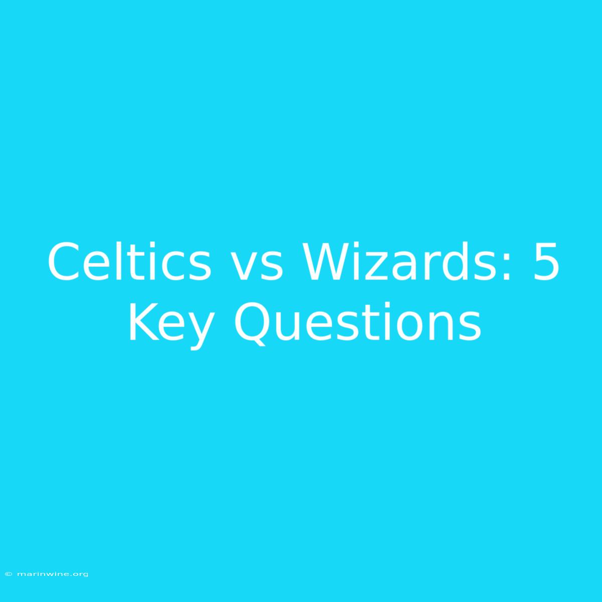 Celtics Vs Wizards: 5 Key Questions