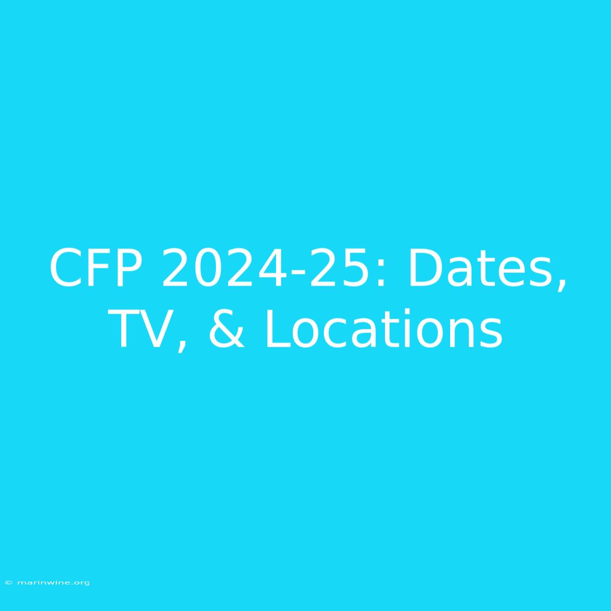 CFP 2024-25: Dates, TV, & Locations