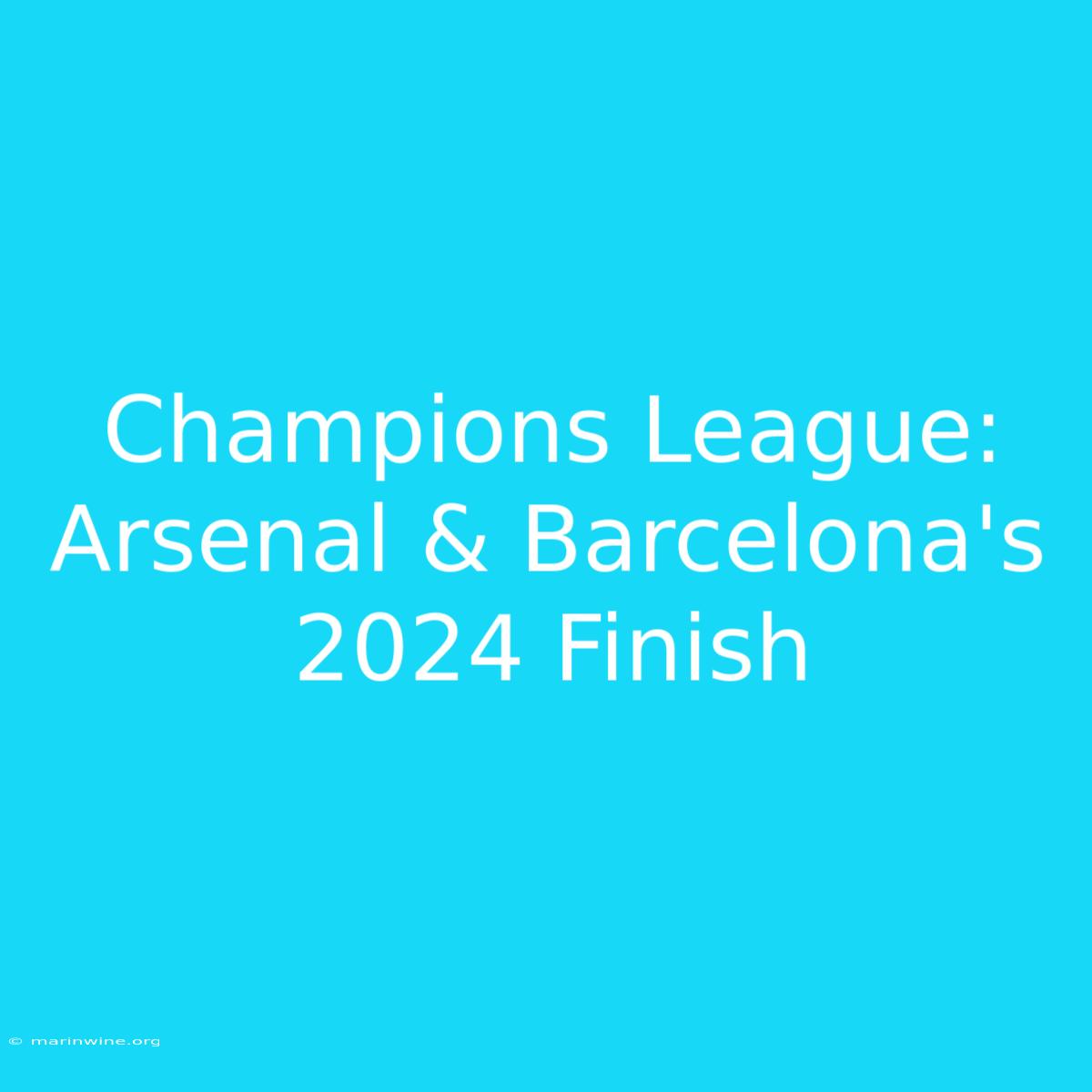 Champions League: Arsenal & Barcelona's 2024 Finish