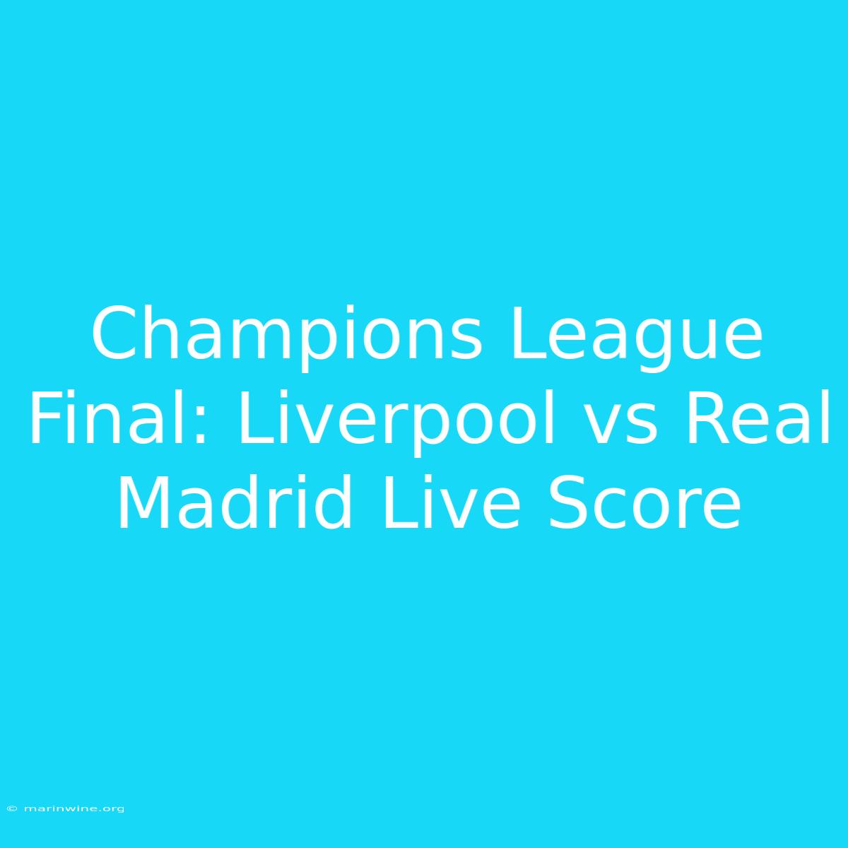 Champions League Final: Liverpool Vs Real Madrid Live Score