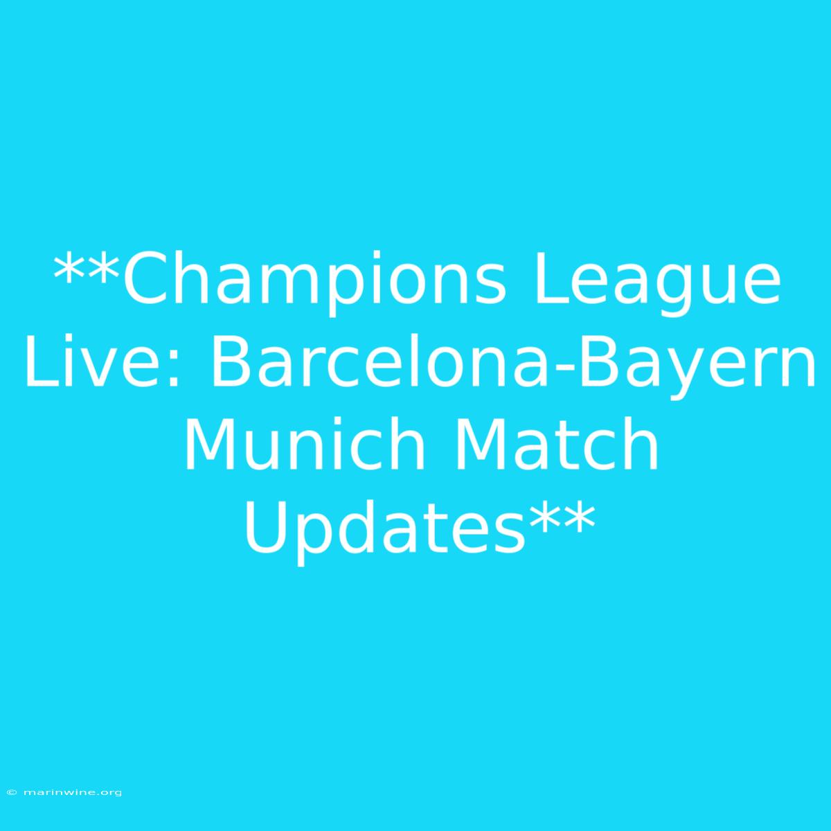 **Champions League Live: Barcelona-Bayern Munich Match Updates**